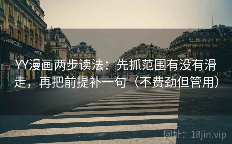 YY漫画两步读法:先抓范围有没有滑走,再把前提补一句(不费劲但管用) YY漫画两步读法:先抓范围有没有滑走,再把前提补一句(不费劲但管用)