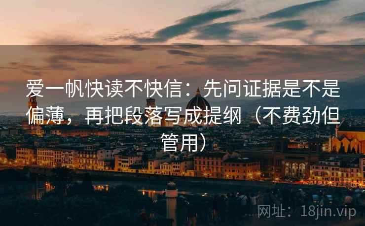爱一帆快读不快信：先问证据是不是偏薄，再把段落写成提纲（不费劲但管用）
