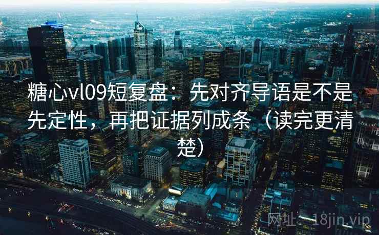 糖心vl09短复盘：先对齐导语是不是先定性，再把证据列成条（读完更清楚）